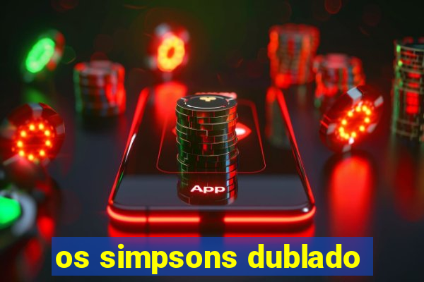 os simpsons dublado